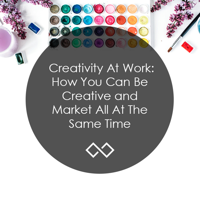 Creativity At Work: How You Can Be Creative and Market All At The Same Time
