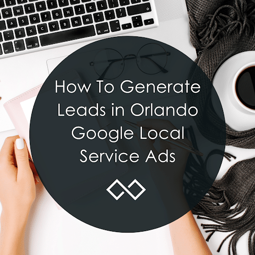 How To Generate Leads in Orlando Google Local Service Ads 